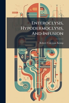 Paperback Enteroclysis, Hypodermoclysis, And Infusion: A Manual For Physicians And Students, With A Chapter On The Carbonated Bath, And Some New Applications Book