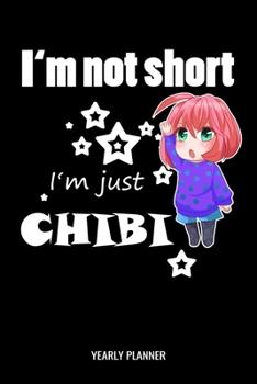 I'm Not Short I'm Just Chibi Yearly Planner: I'm Not Short I'm Just Chibi Anime Manga Comic Otaku 2020 2021 Yearly Planer Daily Weekly Monthly ... Goals Calendar | Class Shedule For Student