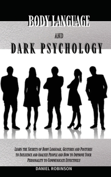 Hardcover Body Language and Dark Psychology: Learn the Secrets of Body Language, Gestures and Postures to Influence and Analyze People and How to Improve Your P Book