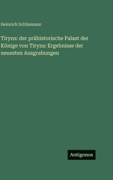 Tiryns: der prähistorische Palast der Könige von Tiryns: Ergebnisse der neuesten Ausgrabungen