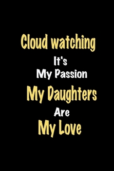 Cloud watching It's My Passion My Daughters Are My Love: Lined notebook / Great Cloud watching Funny quote in this Cloud watching Journal, This ... Happiness Also for Cloud watching Hobby Lover