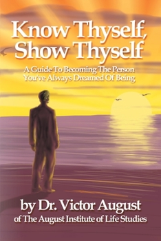 Paperback Know Thyself, Show Thyself: A Guide to Becoming the Person You've Always Dreamed of Being Book