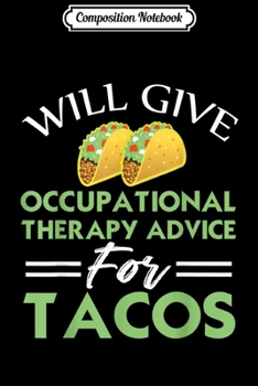 Paperback Composition Notebook: Will Give Occupational Therapist OT Taco Gifts Journal/Notebook Blank Lined Ruled 6x9 100 Pages Book