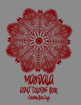 Mandala Coloring Book for Adults: Discover the Ultimate Collection of the World's Greatest Mandalas in this Amazing Coloring Book-An Adult Coloring Book Featuring 100 types of the World's Most Beautif