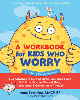 Paperback A Workbook for Kids Who Worry: Fun Activities to Help Children Face Their Fears and Build a Flexible Mindset Using Acceptance and Commitment Therapy Book