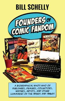 Paperback Founders of Comic Fandom: A Biographical Who’s Who of Publishers, Dealers, Collectors, Writers, Artists, and Other Luminaries of the 1950s and 1960s Book