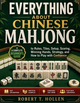 Paperback Everything About Chinese Mahjong: A Complete Beginner's Guide to Rules, Tiles, Setup, Scoring, Winning Hands, Strategy, and How to Play with Confidence Book