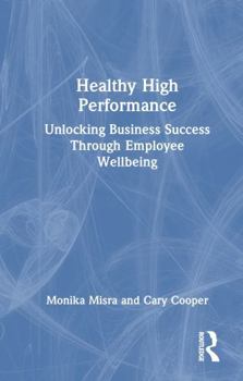 Hardcover Healthy High Performance: Unlocking Business Success Through Employee Wellbeing Book