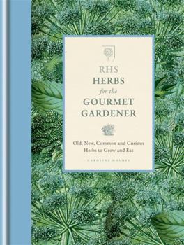 Hardcover RHS Herbs for the Gourmet Gardener: Old, New, Common and Curious Herbs to Grow and Eat Book