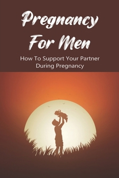 Paperback Pregnancy For Men: How To Support Your Partner During Pregnancy: Dad'S Guide To First-Time Pregnancy Book