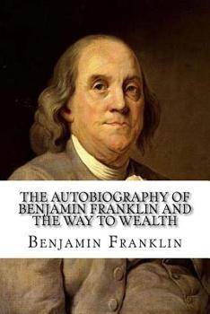 Paperback The Autobiography of Benjamin Franklin and The Way to Wealth Book