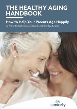 The Healthy Aging Handbook: How to Help Your Parents Age Happily