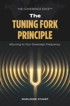 The Tuning Fork Principle: Attuning to Your Sovereign Frequency (The Coherence Edge™)