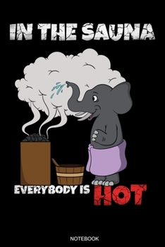 In The Sauna Everybody Is Hot: Lustiges Wellness Notizbuch Therme für Saunameister Spa Geschenk Saunaclub zum Saunieren I Sprüche Sauna Tagebuch Heft ... I Größe 6 x 9 I Liniert I 110 Seiten