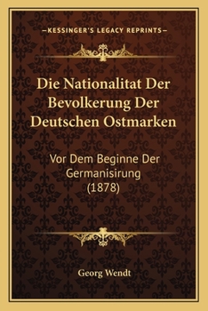 Paperback Die Nationalitat Der Bevolkerung Der Deutschen Ostmarken: Vor Dem Beginne Der Germanisirung (1878) [German] Book