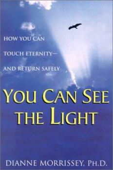 Paperback You Can See the Light: How You Can Touch Eternity--And Return Safely Book