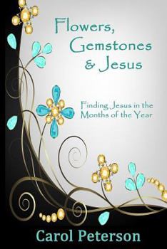 Paperback Flowers, Gemstones & Jesus: Finding Jesus in the Months of the Year Book