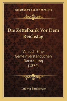 Paperback Die Zettelbank Vor Dem Reichstag: Versuch Einer Gemeinverstandlichen Darstellung (1874) [German] Book