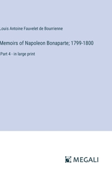 Memoirs of Napoleon Bonaparte; 1799-1800: Part 4 - in large print