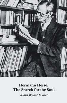 Hermann Hesse: The Search for the Soul: Spiritual and literary journey through the life of the master of Siddhartha