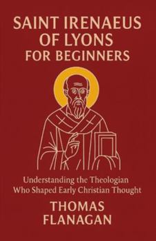 Paperback Saint Irenaeus of Lyons for Beginners: Understanding the Theologian Who Shaped Early Christian Thought Book