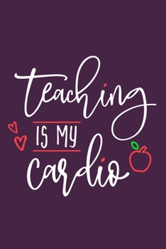 Teaching Is My Cardio: Blank Lined Notebook Journal: Health And Wellness Fitness Workout Gift for Him Her Gym Rats Men WomenTrainer | 6x9 | 110 Blank  Pages | Plain White Paper | Soft Cover Book