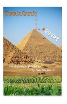 Paperback There Is Corn In Egypt!: How the Story of Joseph Helped Me Book