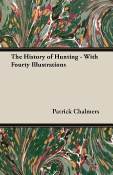 Paperback The History of Hunting - With Fourty Illustrations Book