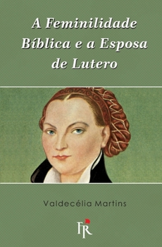 Paperback A feminilidade bíblica e a esposa de Lutero [Portuguese] Book