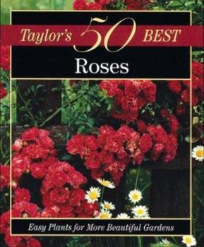 Taylor's 50 Best Roses: Easy Plants for More Beautiful Gardens (Taylor's 50 Best)