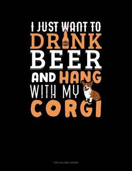 Paperback I Just Want To Drink Beer & Hang With My Corgi: Two Column Ledger Book