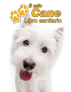 Paperback Il mio cane Libro sanitario: West Highland White Terrier - 109 Pagine - Dimensioni 22cm x 28cm - Quaderno da compilare per le vaccinazioni, visite [Italian] Book