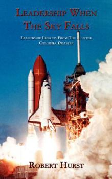 Paperback Leadership When the Sky Falls: Leadership Lessons from the Shuttle Columbia Disaster Book
