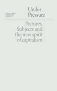 Paperback Under Pressure: Pictures, Subjects, and the New Spirit of Capitalism Book