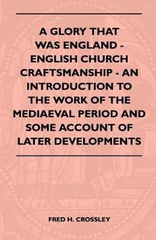 Paperback A Glory That Was England - English Church Craftsmanship - An Introduction To The Work Of The Mediaeval Period And Some Account Of Later Developments Book