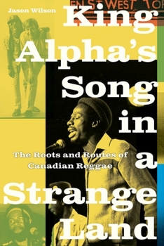 Paperback King Alpha's Song in a Strange Land: The Roots and Routes of Canadian Reggae Book