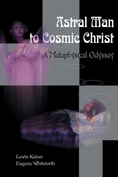 Paperback Astral Man to Cosmic Christ: A Metaphysical Odyssey: A Classic Metaphysical Mystery of Murder and Divine Love, and Occult Safety Instruction Manual Book