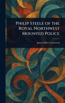 Philip Steele of the Royal Northwest Mounted Police
