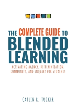 Paperback Complete Guide to Blended Learning: Activating Agency, Differentiation, Community, and Inquiry for Students (Essential Guide to Strategies and Tools t Book