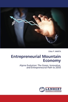 Entrepreneurial Mountain Economy: Alpine Evolution: The Green, Innovative,and Entrepreneurial Path to 2050