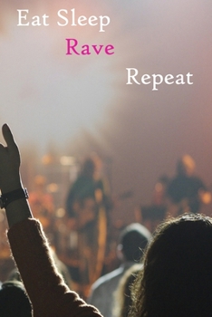 Eat Sleep Rave Repeat: Lined Notebook / Journal Gift, 200 Pages, 6x9, Concert Party Cover, Matte Finish Inspirational Quotes Journal, Notebook, Diary, Composition Book