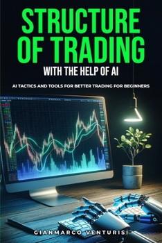 Paperback Structure of Trading With the Help of AI: AI Tactics and Tools for Better Trading for Beginners Book