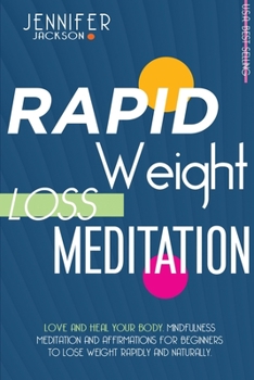 Paperback Rapid Weight Loss Meditation: Love And Heal Your Body. Mindfulness Meditation And Affirmations To Lose Weight Rapidly And Naturally Book