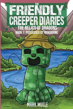 Friendly Creeper Diaries: The Relics of Dragons: Book 7: Possessed by Herobrine