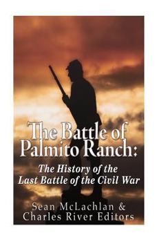 Paperback The Battle of Palmito Ranch: The History of the Last Battle of the Civil War Book