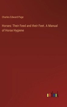 Horses: Their Feed and their Feet. A Manual of Horse Hygiene