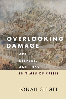 Hardcover Overlooking Damage: Art, Display, and Loss in Times of Crisis Book