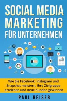 Paperback Social Media Marketing für Unternehmen: Wie Sie Facebook, Instagram und Snapchat meistern, Ihre Zielgruppe erreichen und neue Kunden gewinnen. [German] Book