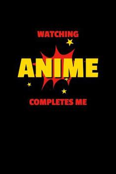 Paperback Watching Anime Completes Me: Notebook Book
