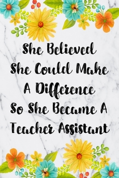 She Believed She Could Make A Difference So She Became A Teacher Assistant: Weekly Planner For Teacher Assistant 12 Month Floral Calendar Schedule ... Planner January 2020 - December 2020)